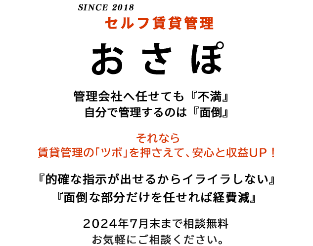 不動産業界唯一！セルフ賃貸管理サポート「おさぽ」ご自身でアパート等を管理されている方、これからご自分で管理をしたいとお考えの方へ。もし、あなたが安心して管理をしたいと思うなら…。『おさぽ』が確実に、最も簡単にできる方法です。あなたの相談相手として最適なサポートをいたします。お気軽にご相談ください！！