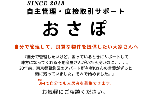 不動産業界唯一！自主管理サポート「おさぽ」ご自身でアパート等を管理されている方、これからご自分で管理をしたいとお考えの方へ。もし、あなたが安心して管理をしたいと思うなら…。『おさぽ』が確実に、最も簡単にできる方法です。あなたの相談相手として最適なサポートをいたします。お気軽にご相談ください！！